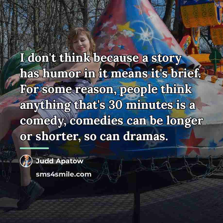 “I don't think because a story has humor in it…” quote by Judd Apatow