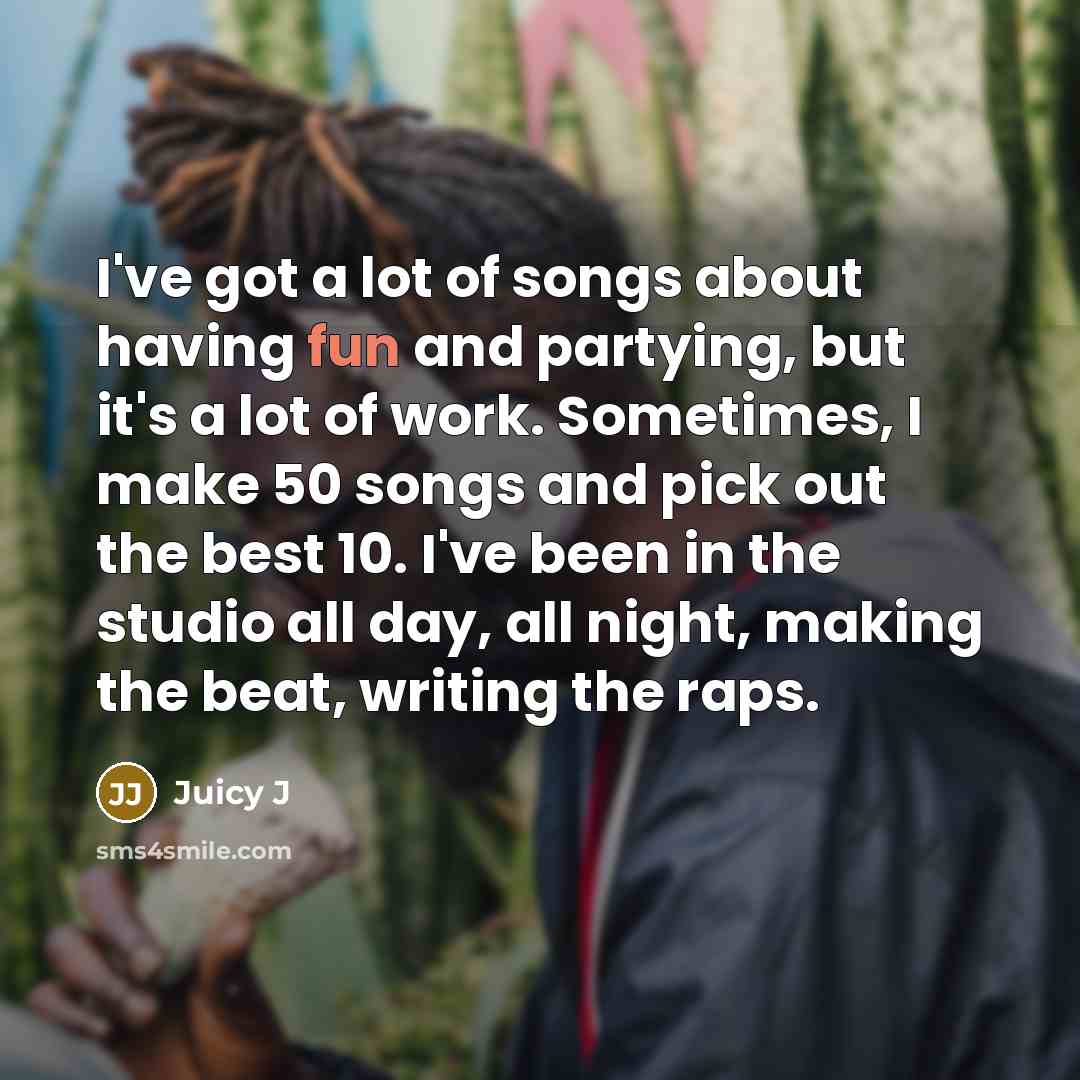 “I've got a lot of songs about having fun and…” quote by Juicy J