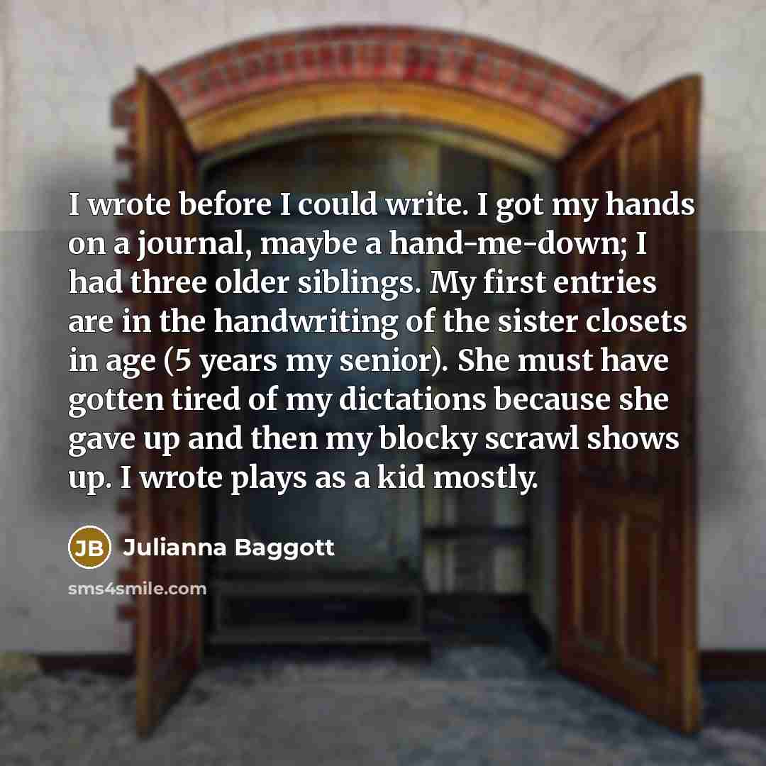 “I wrote before I could write. I got my hands…” quote by Julianna Baggott