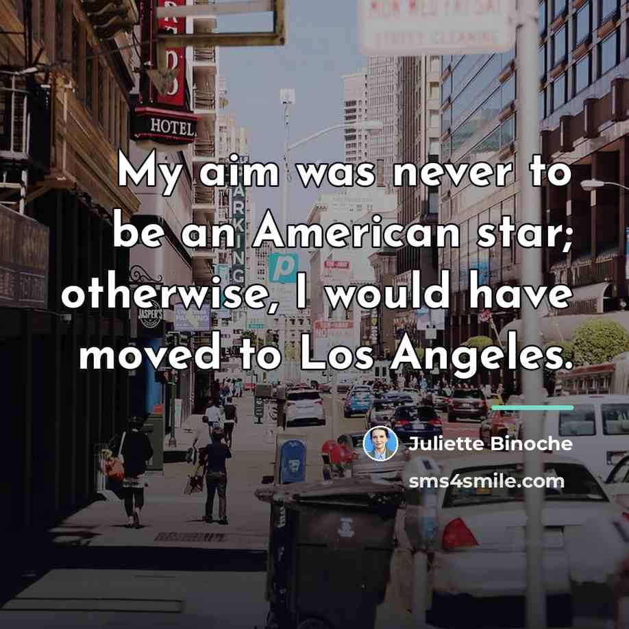 “My aim was never to be an American star; otherwise,…” quote by Juliette Binoche