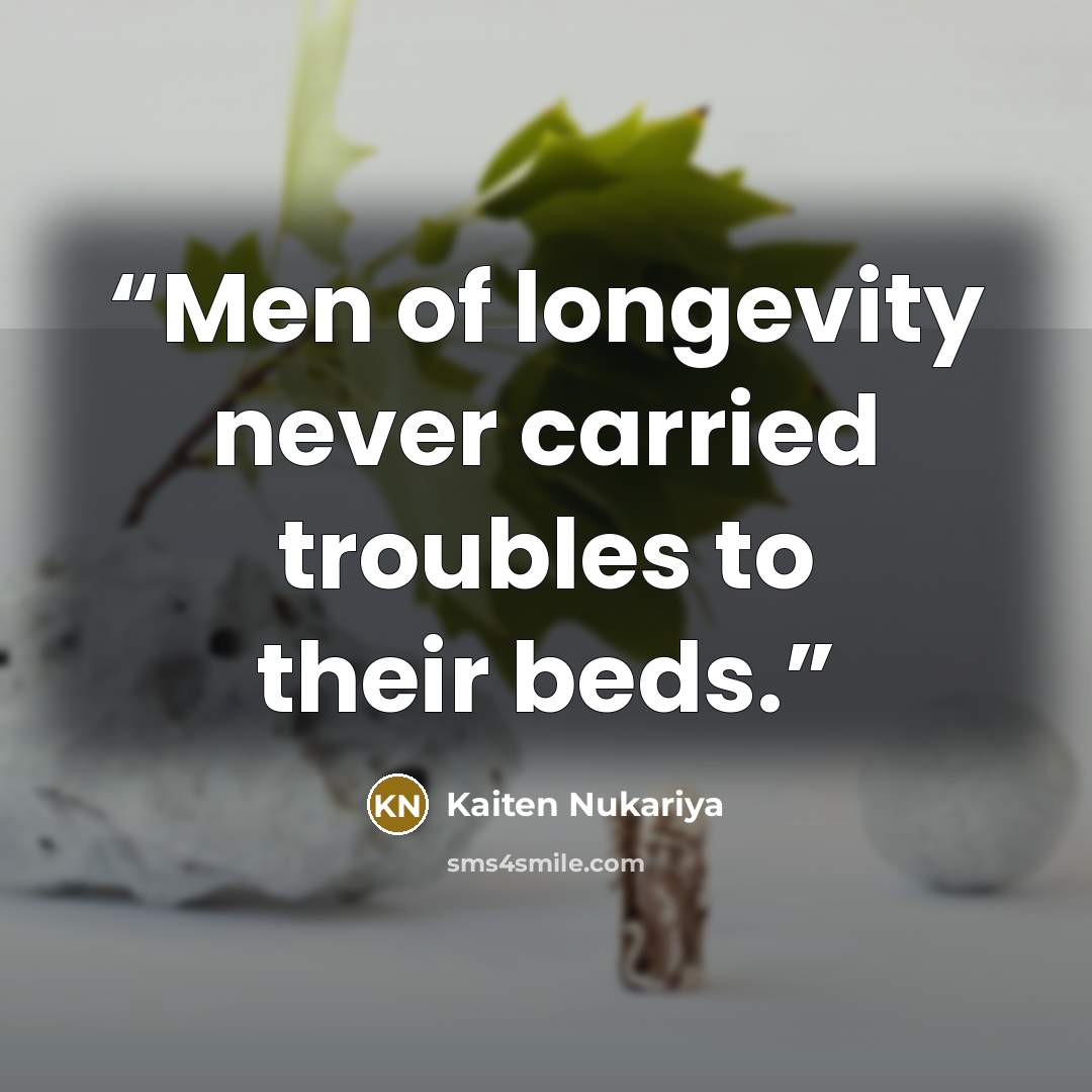 “Men of longevity never carried troubles to their beds.” quote by Kaiten Nukariya