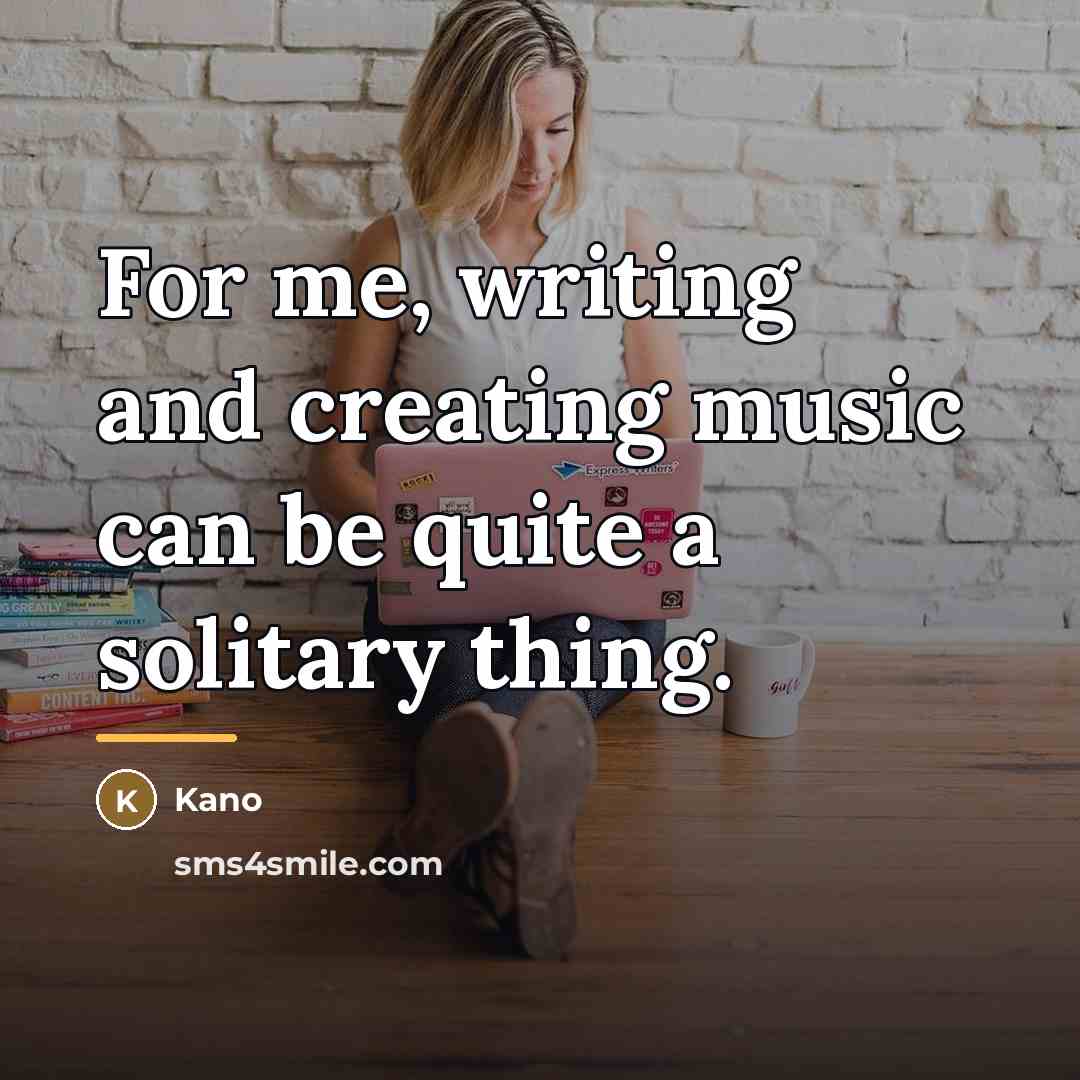 “For me, writing and creating music can be quite a…” quote by Kano