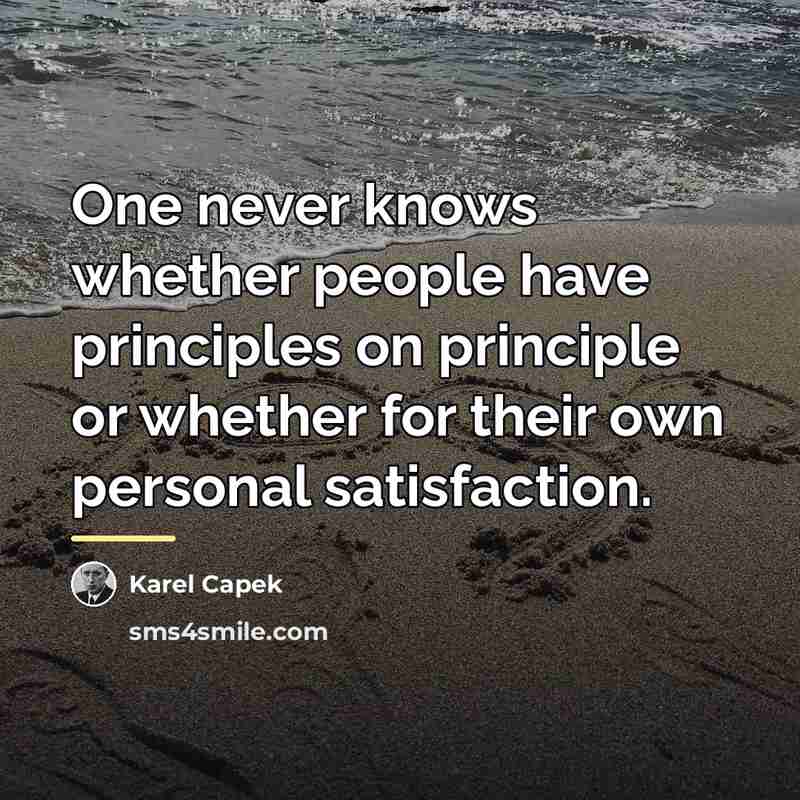 “One never knows whether people have principles on principle or…” quote by Karel Capek