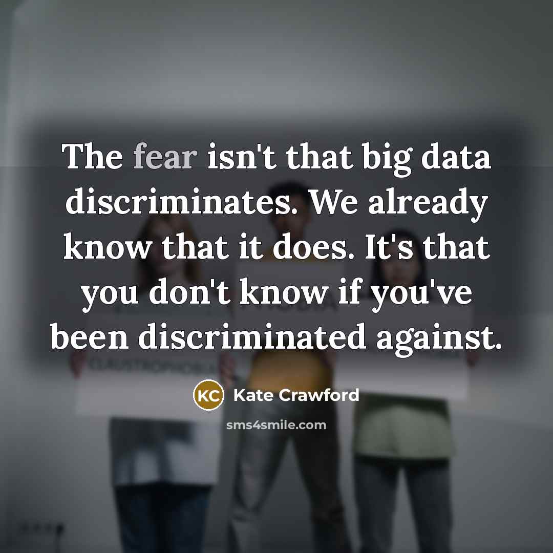 “The fear isn't that big data discriminates. We already know…” quote by Kate Crawford