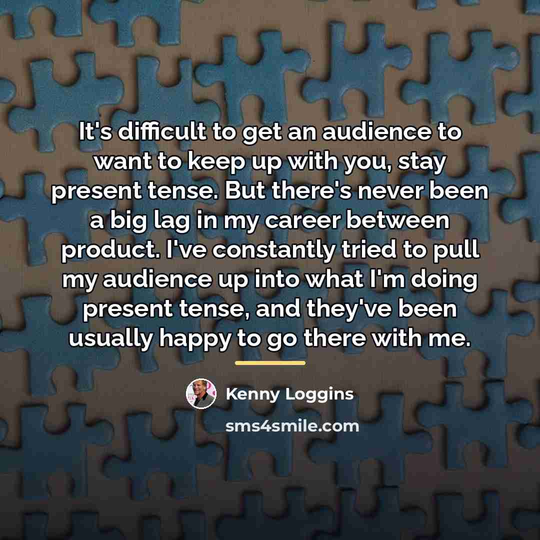 “It's difficult to get an audience to want to keep…” quote by Kenny Loggins