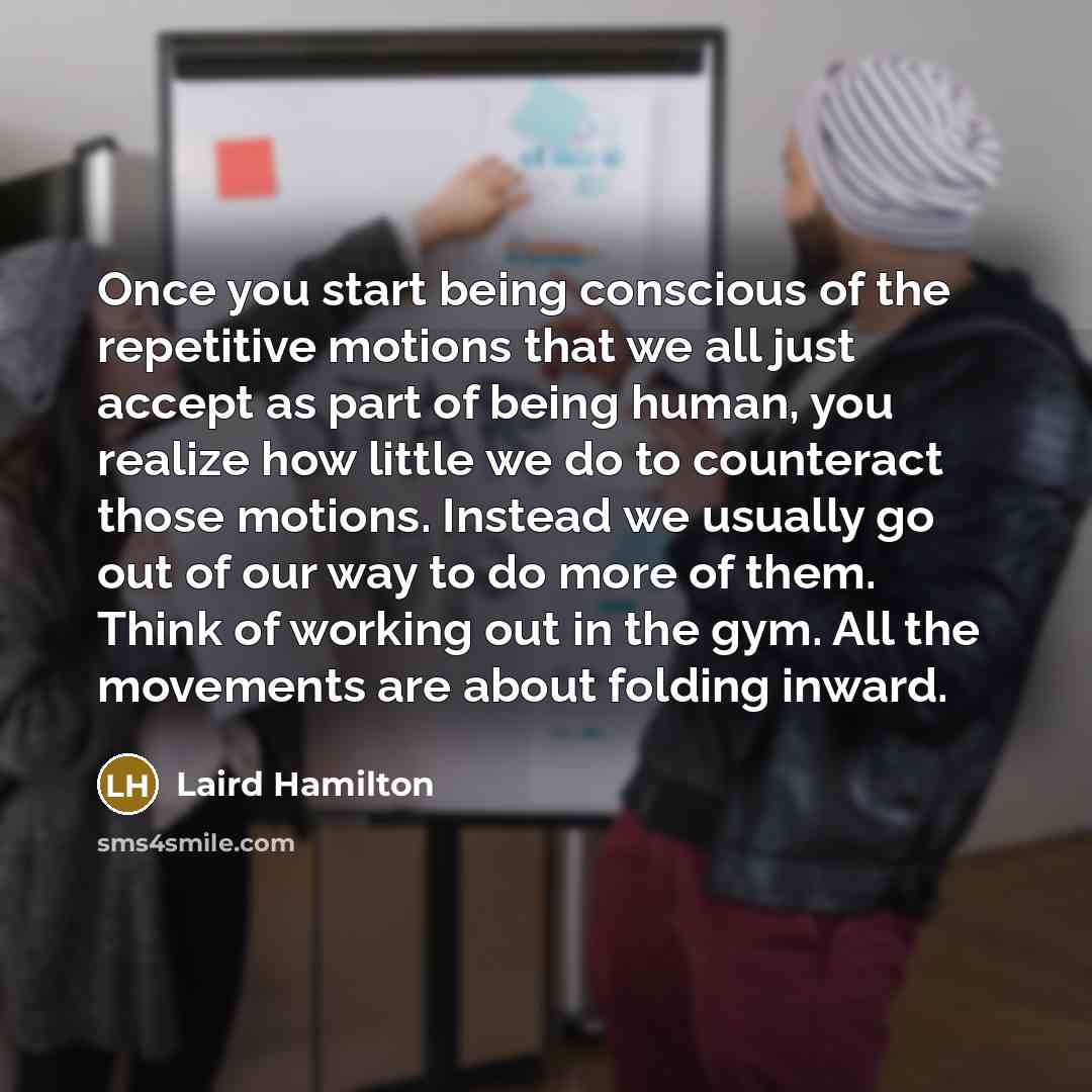 “Once you start being conscious of the repetitive motions that…” quote by Laird Hamilton