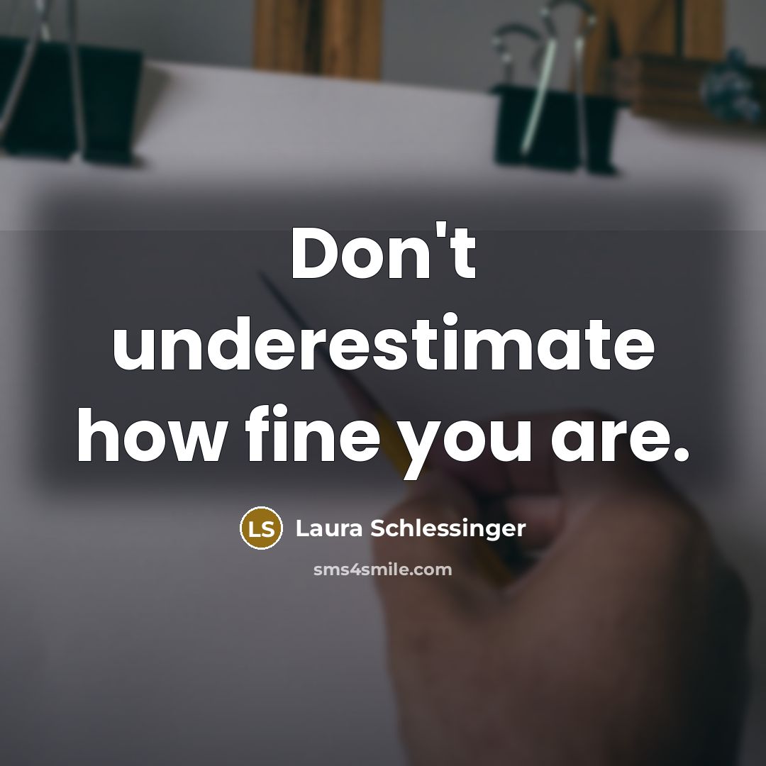 “Don't underestimate how fine you are.…” quote by Laura Schlessinger