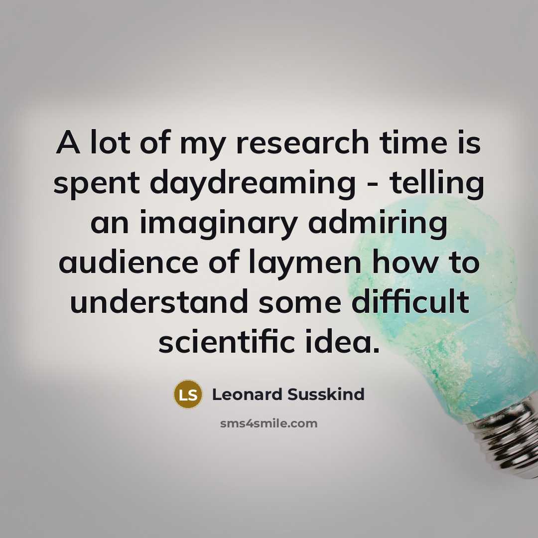 “A lot of my research time is spent daydreaming -…” quote by Leonard Susskind