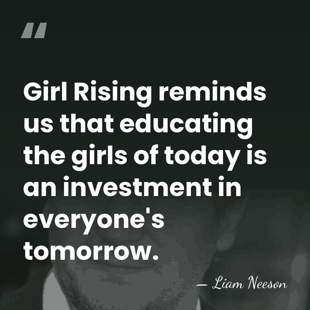Girl Rising reminds us that educating the girls of today is an&hellip; - Liam Neeson