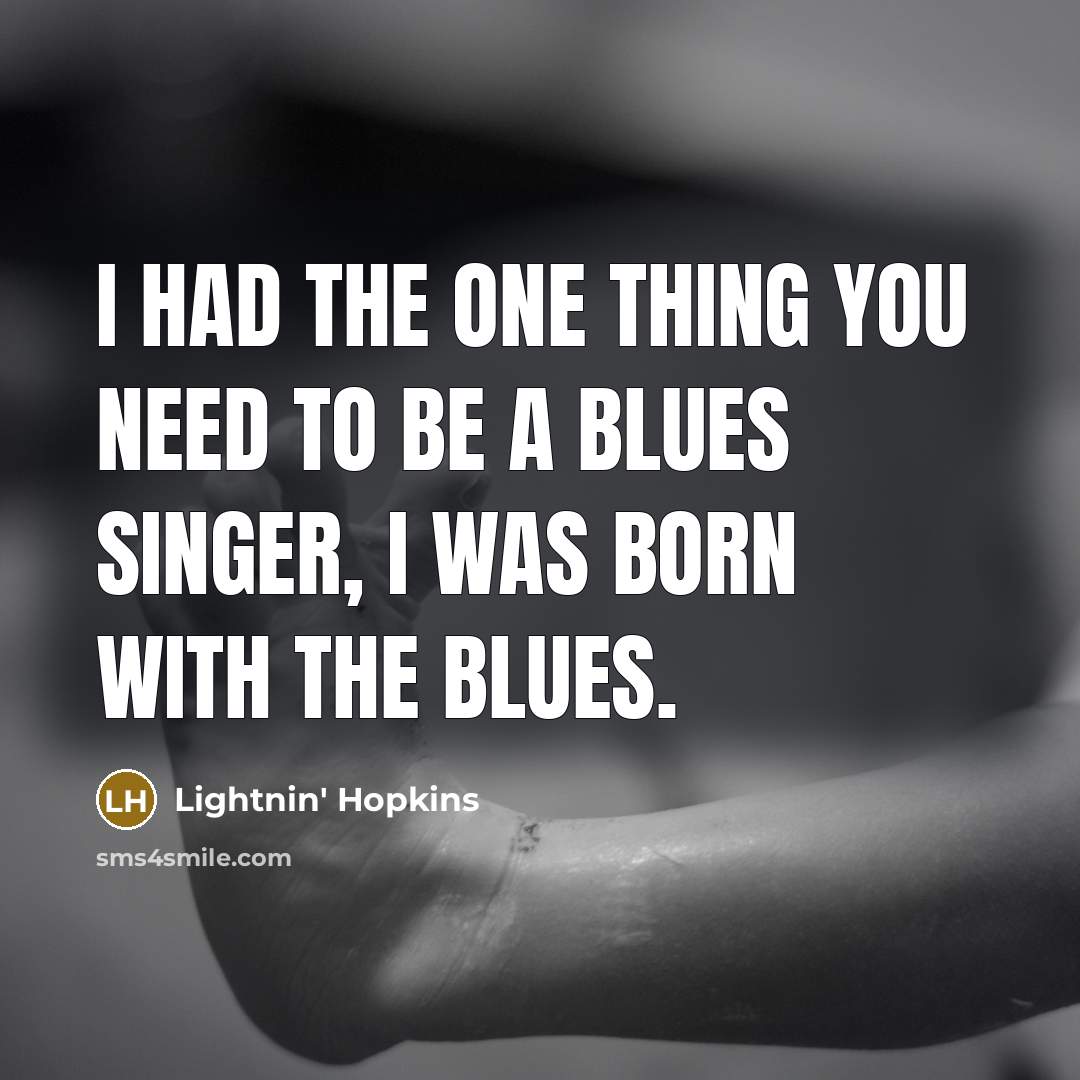 “I had the one thing you need to be a…” quote by Lightnin' Hopkins