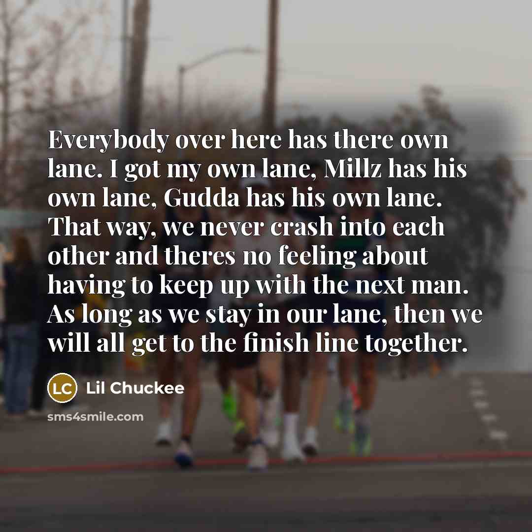 “Everybody over here has there own lane. I got my…” quote by Lil Chuckee