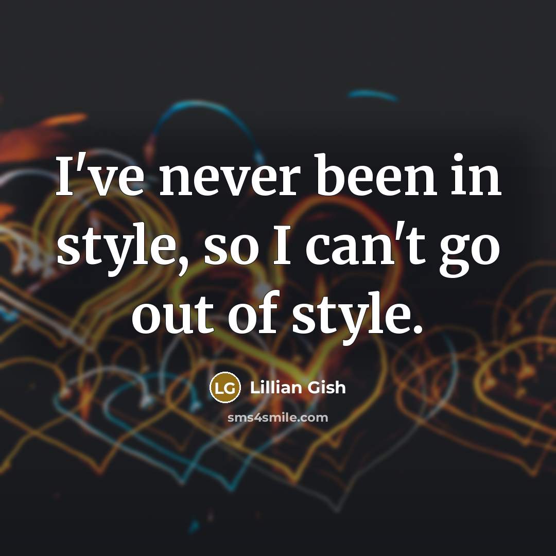 “I've never been in style, so I can't go out…” quote by Lillian Gish