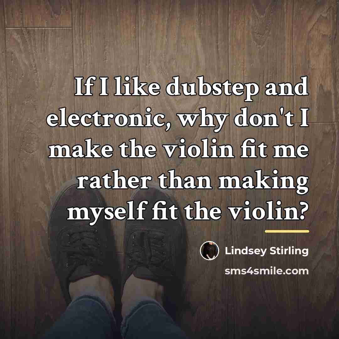 “If I like dubstep and electronic, why don't I make…” quote by Lindsey Stirling