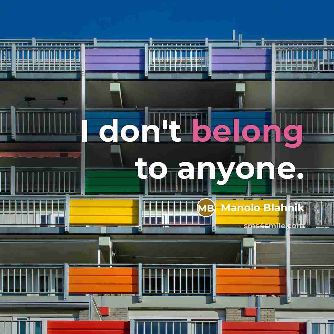 “I don't belong to anyone.” quote by Manolo Blahnik