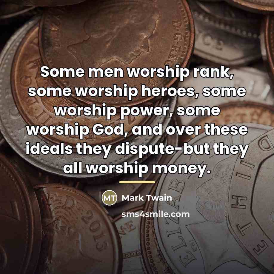 “Some men worship rank, some worship heroes, some worship power,…” quote by Mark Twain