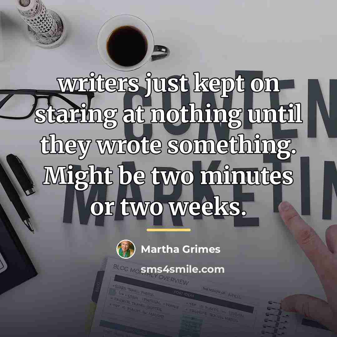 “writers just kept on staring at nothing until they wrote…” quote by Martha Grimes