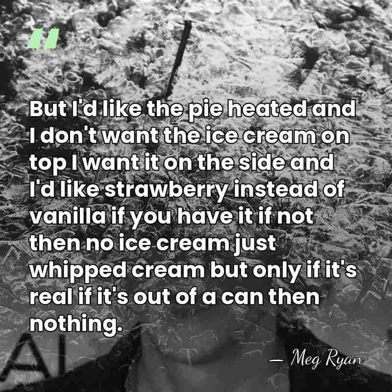 But I'd like the pie heated and I don't want the ice&hellip; - Meg Ryan
