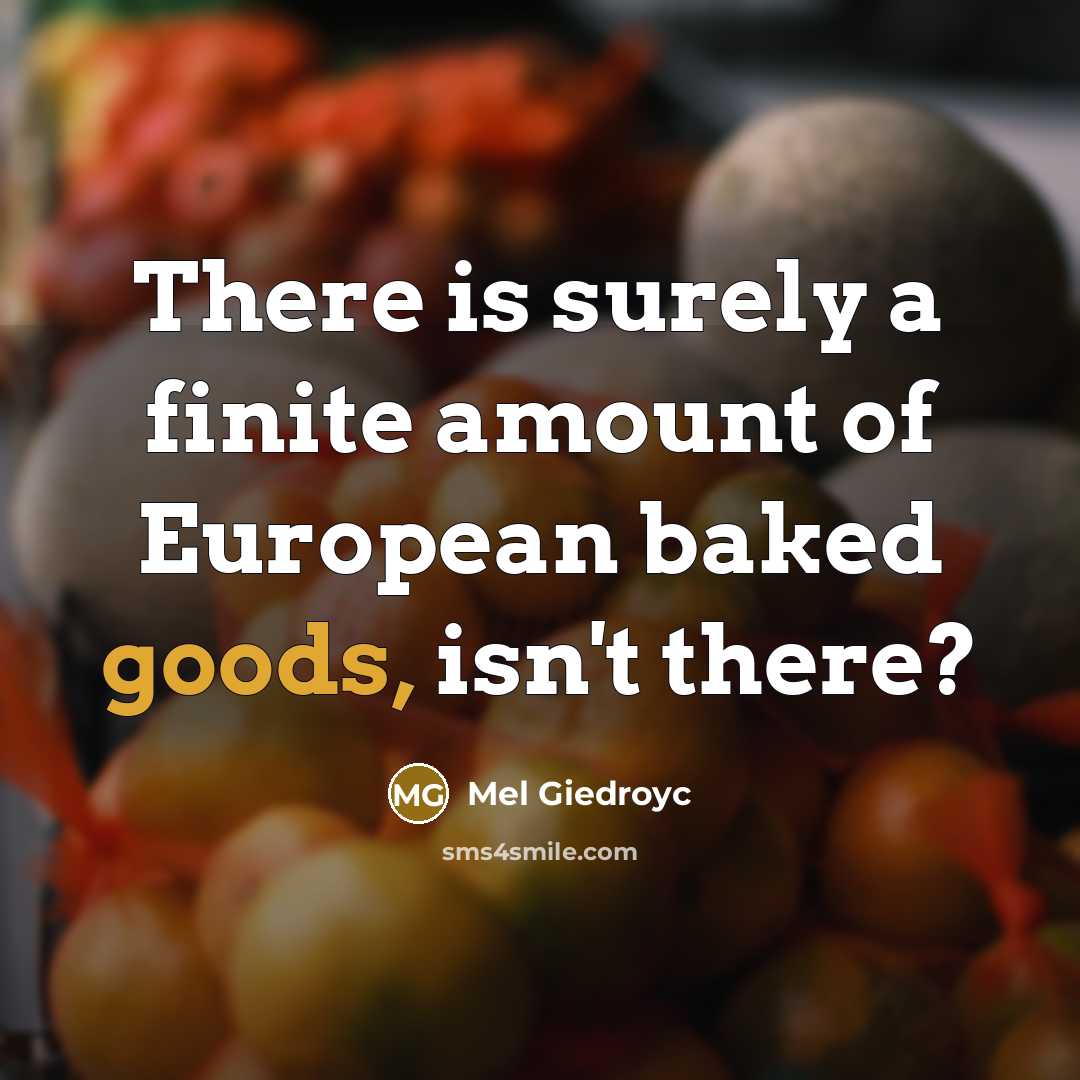 “There is surely a finite amount of European baked goods,…” quote by Mel Giedroyc
