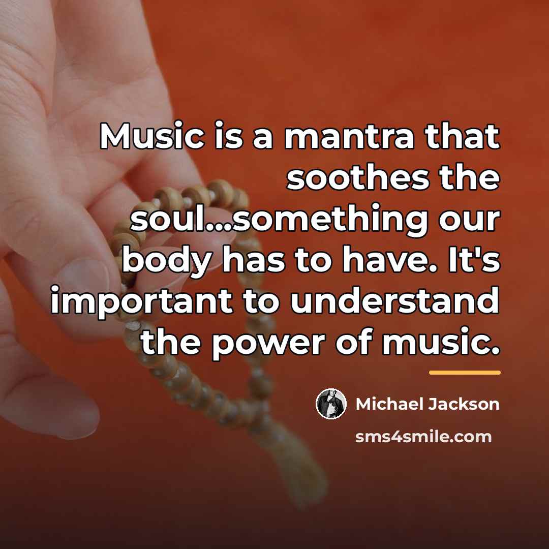 “Music is a mantra that soothes the soul...something our body…” quote by Michael Jackson