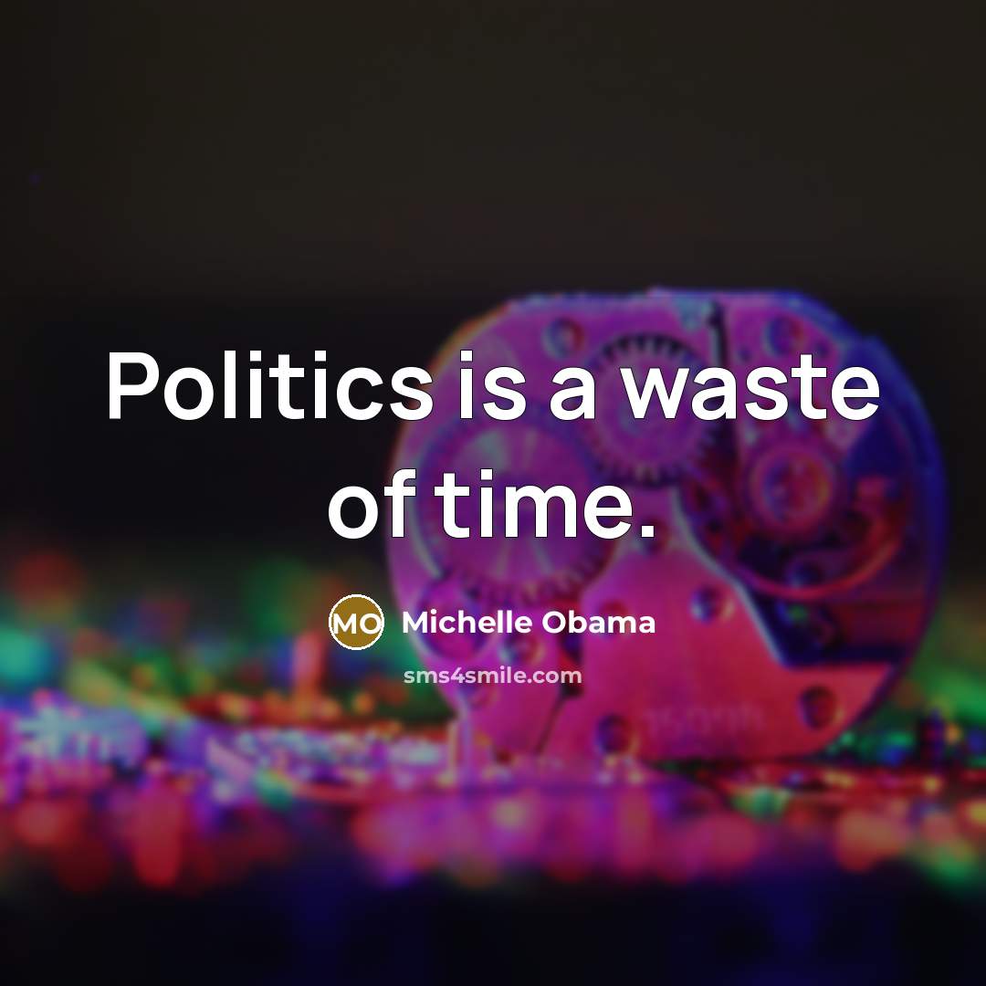 “Politics is a waste of time.…” quote by Michelle Obama