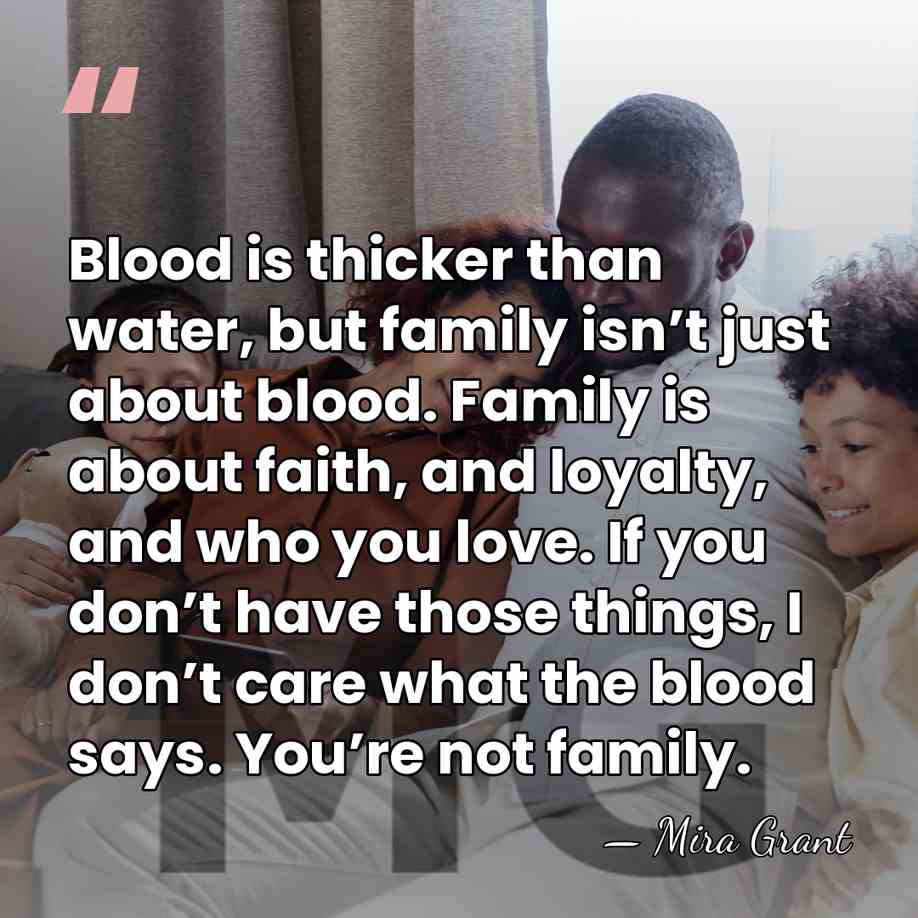 Blood is thicker than water, but family isn’t just about blood. Family&hellip; - Mira Grant