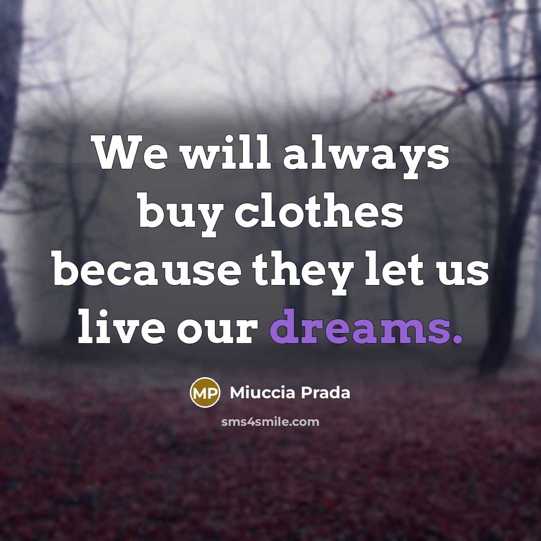 “We will always buy clothes because they let us live…” quote by Miuccia Prada