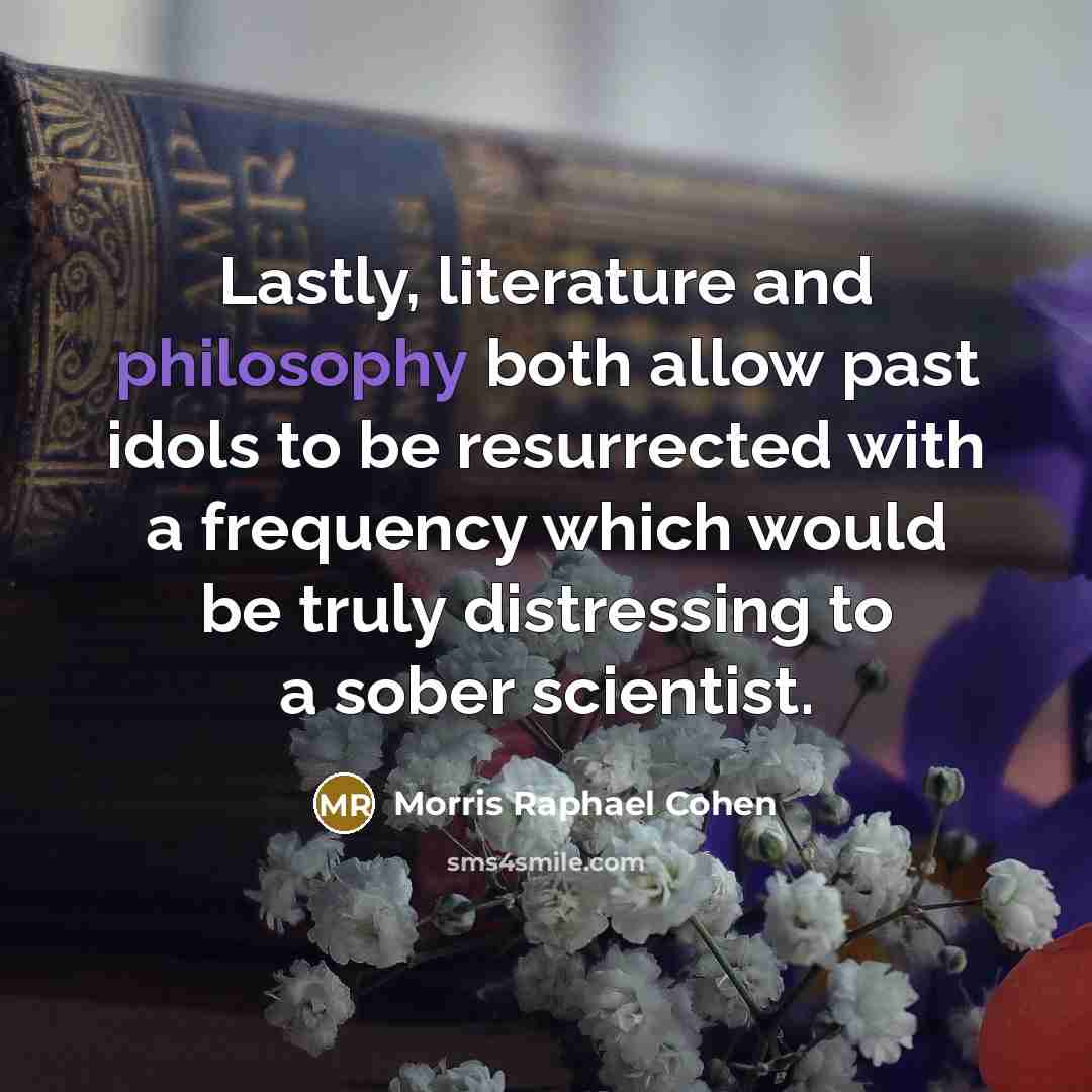 “Lastly, literature and philosophy both allow past idols to be…” quote by Morris Raphael Cohen