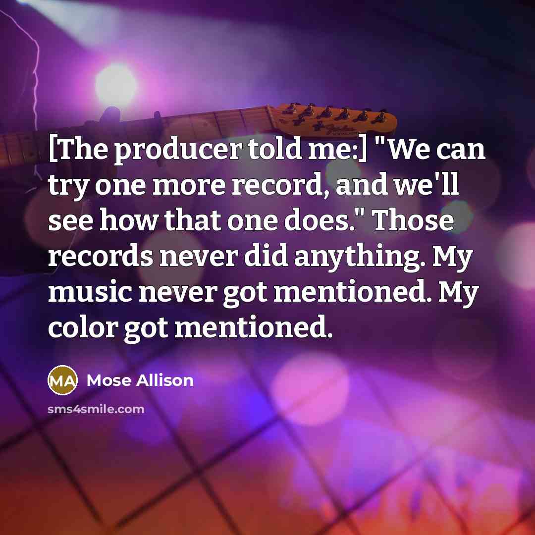 “[The producer told me:] "We can try one more record,…” quote by Mose Allison