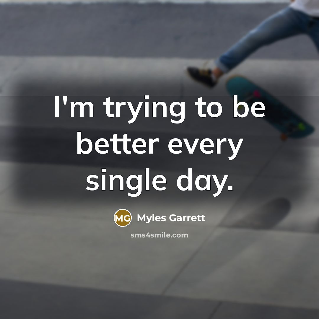 “I'm trying to be better every single day.…” quote by Myles Garrett