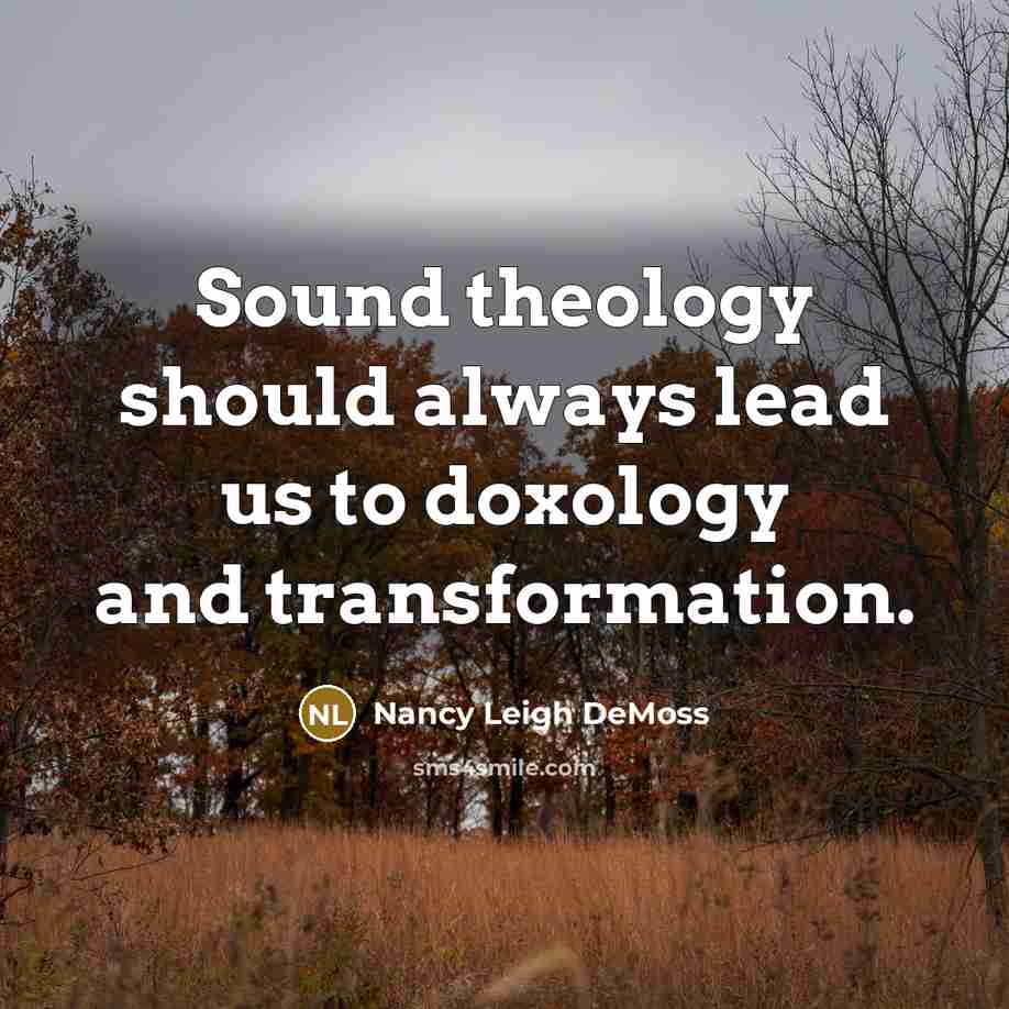 “Sound theology should always lead us to doxology and transformation.…” quote by Nancy Leigh DeMoss