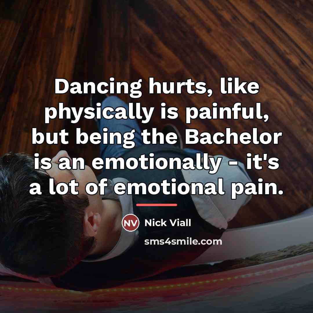 “Dancing hurts, like physically is painful, but being the Bachelor…” quote by Nick Viall