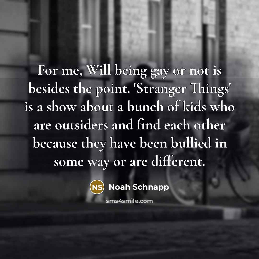 “For me, Will being gay or not is besides the…” quote by Noah Schnapp