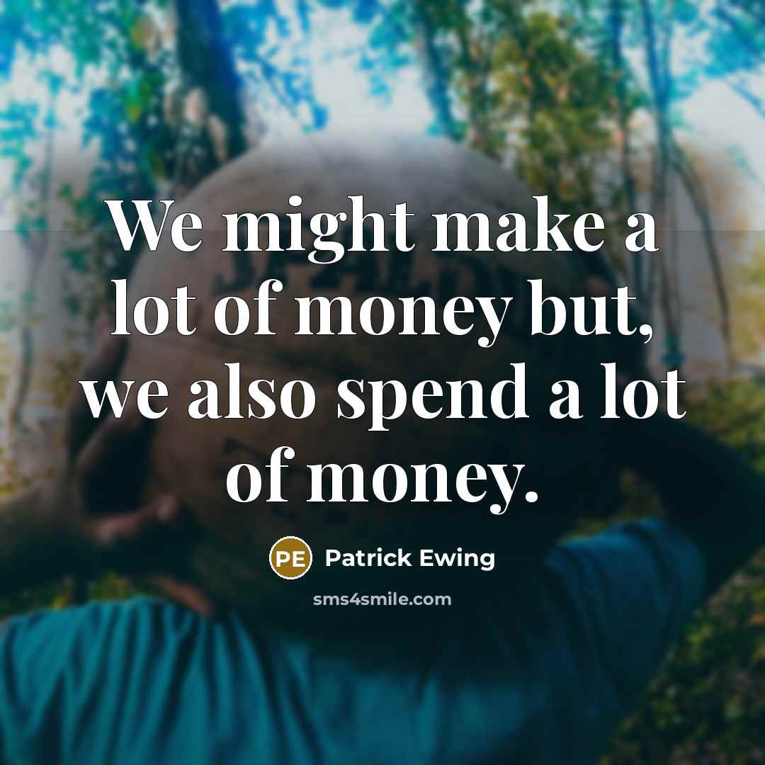 “We might make a lot of money but, we also…” quote by Patrick Ewing