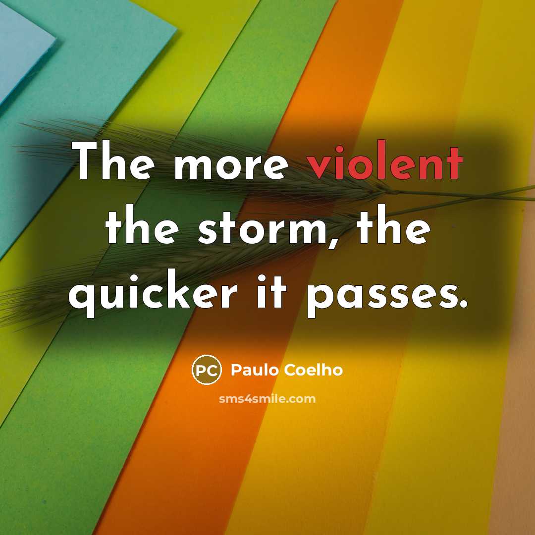 “The more violent the storm, the quicker it passes.…” quote by Paulo Coelho