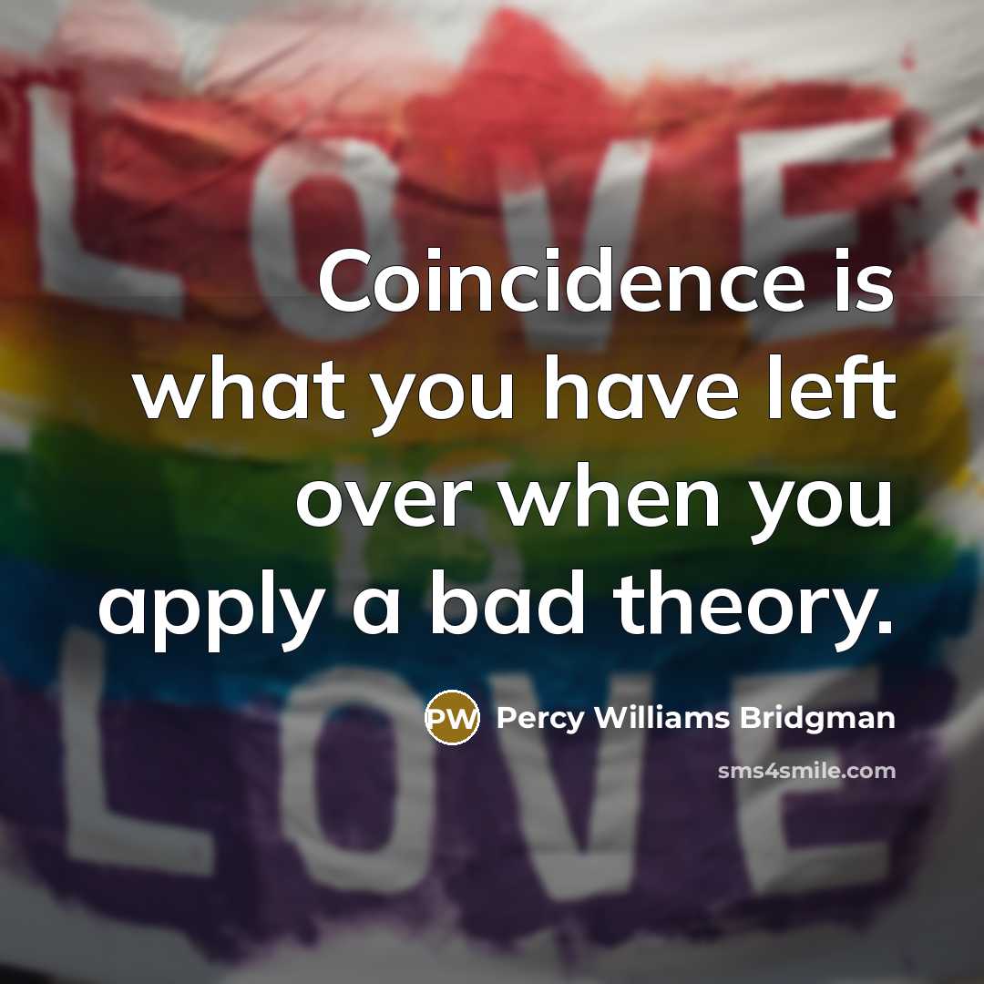 “Coincidence is what you have left over when you apply…” quote by Percy Williams Bridgman