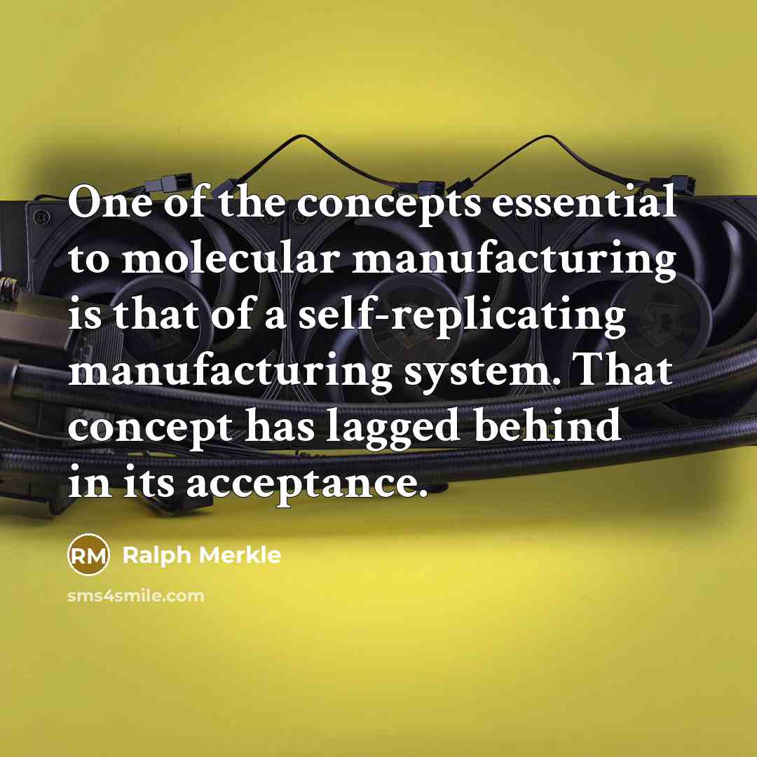 “One of the concepts essential to molecular manufacturing is that…” quote by Ralph Merkle