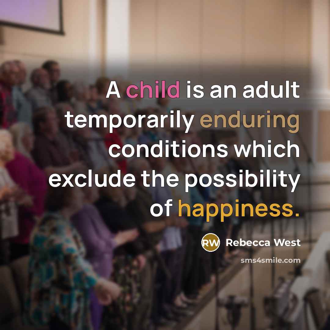 “A child is an adult temporarily enduring conditions which exclude…” quote by Rebecca West