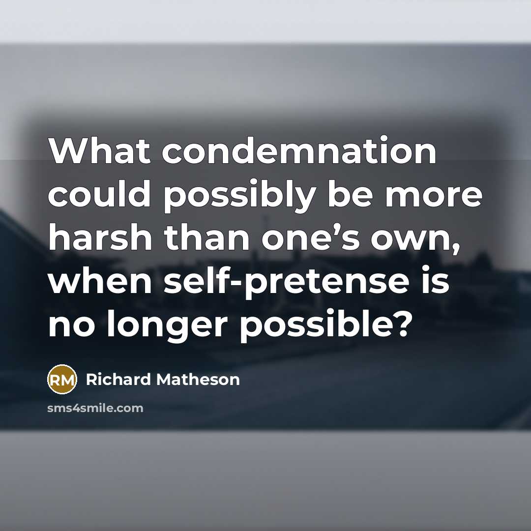 “What condemnation could possibly be more harsh than one’s own,…” quote by Richard Matheson