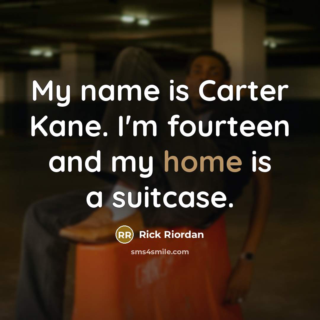 “My name is Carter Kane. I'm fourteen and my home…” quote by Rick Riordan