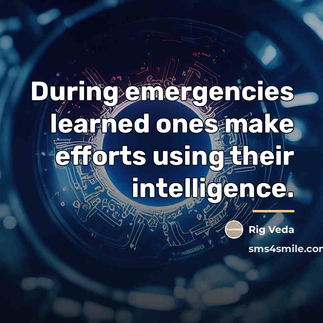 “During emergencies learned ones make efforts using their intelligence.…” quote by Rig Veda