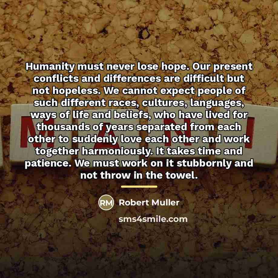 “Humanity must never lose hope. Our present conflicts and differences…” quote by Robert Muller