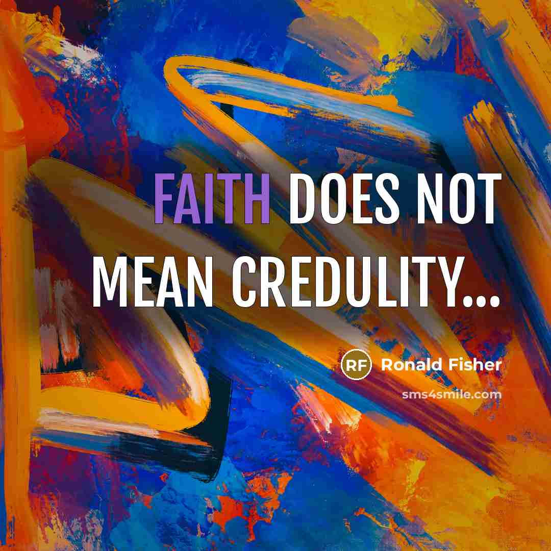 “Faith does not mean credulity...…” quote by Ronald Fisher