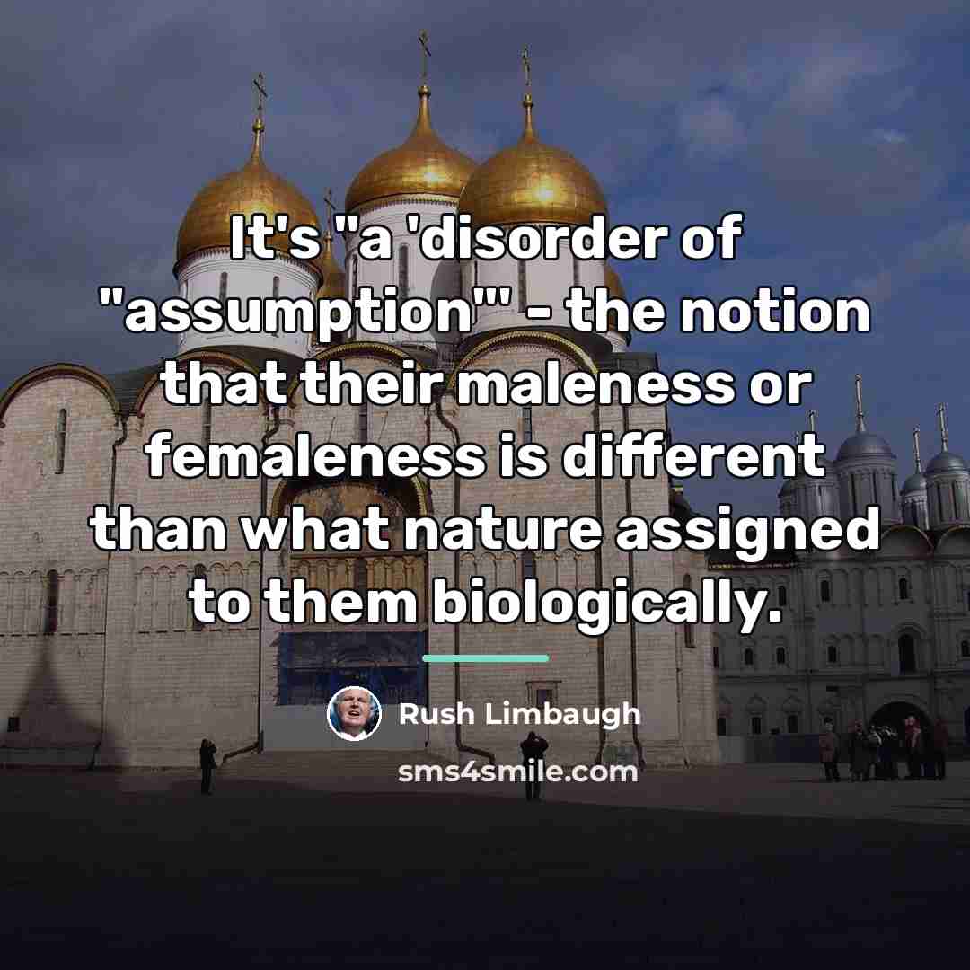 “It's "a 'disorder of "assumption"' - the notion that their…” quote by Rush Limbaugh