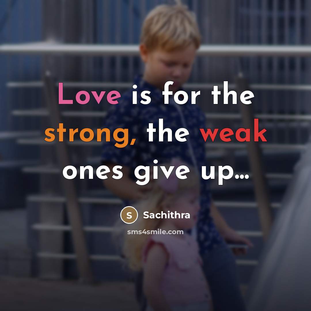 “Love is for the strong, the weak ones give up...…” quote by Sachithra
