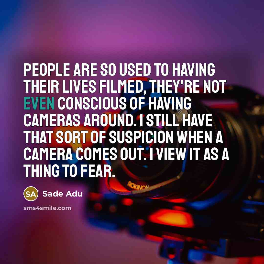 “People are so used to having their lives filmed, they're…” quote by Sade Adu