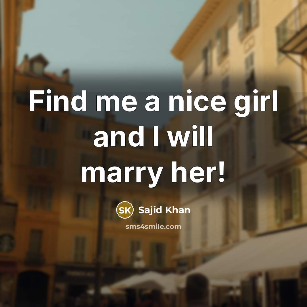 “Find me a nice girl and I will marry her!…” quote by Sajid Khan