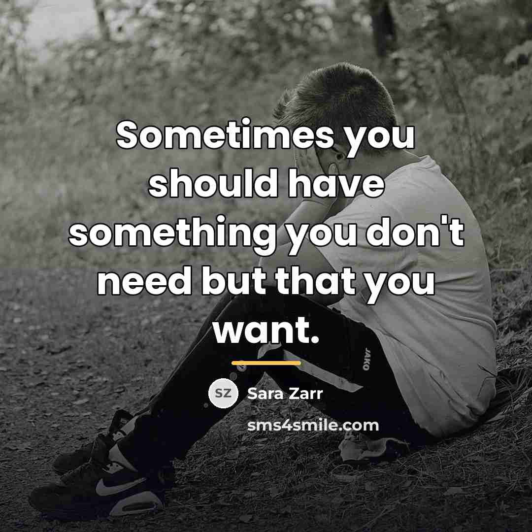 “Sometimes you should have something you don't need but that…” quote by Sara Zarr