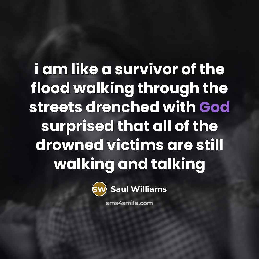 “i am like a survivor of the flood walking through…” quote by Saul Williams
