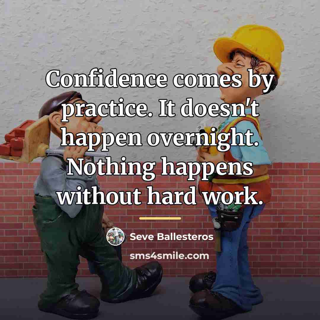 “Confidence comes by practice. It doesn't happen overnight. Nothing happens…” quote by Seve Ballesteros