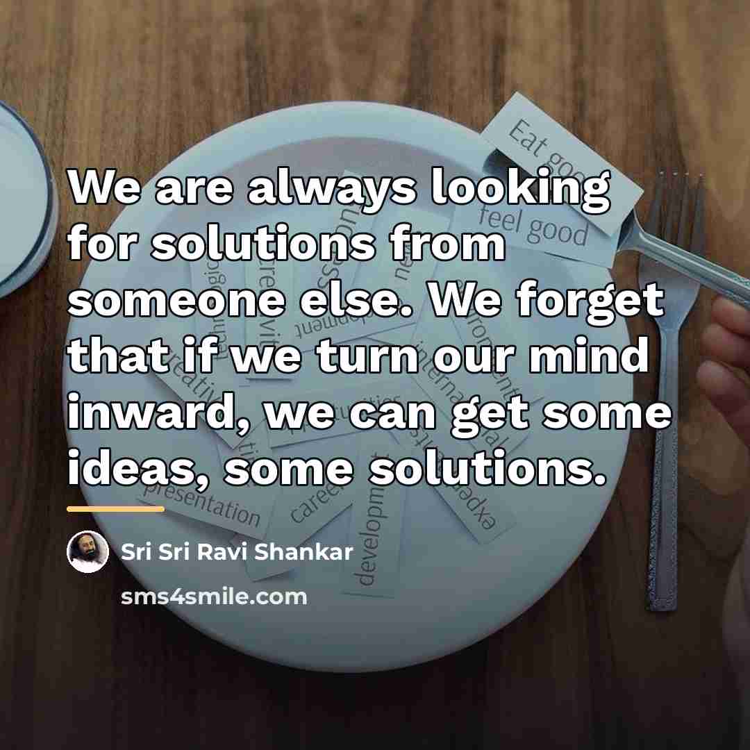 “We are always looking for solutions from someone else. We…” quote by Sri Sri Ravi Shankar